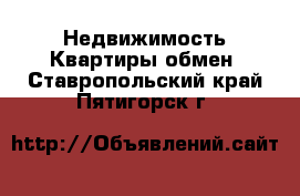 Недвижимость Квартиры обмен. Ставропольский край,Пятигорск г.